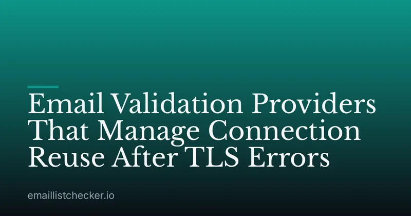 Email Validation Providers That Manage Connection Reuse After TLS Errors