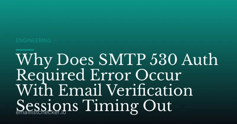 Why Does SMTP 530 Auth Required Error Occur With Email Verification Sessions Timing Out