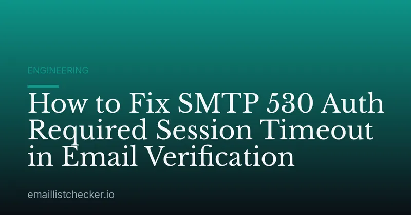 How to Fix SMTP 530 Auth Required Session Timeout in Email Verification