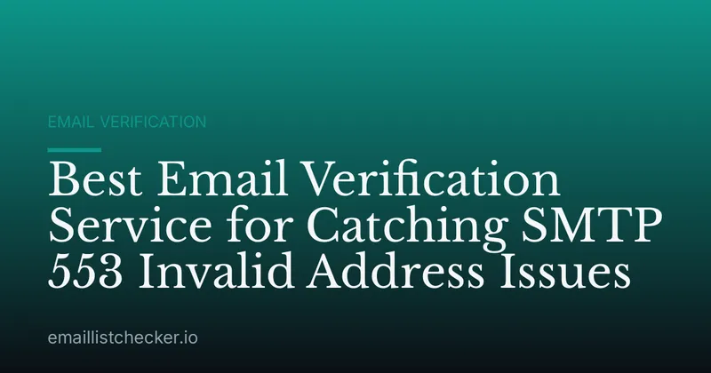 Best Email Verification Service for Catching SMTP 553 Invalid Address Issues