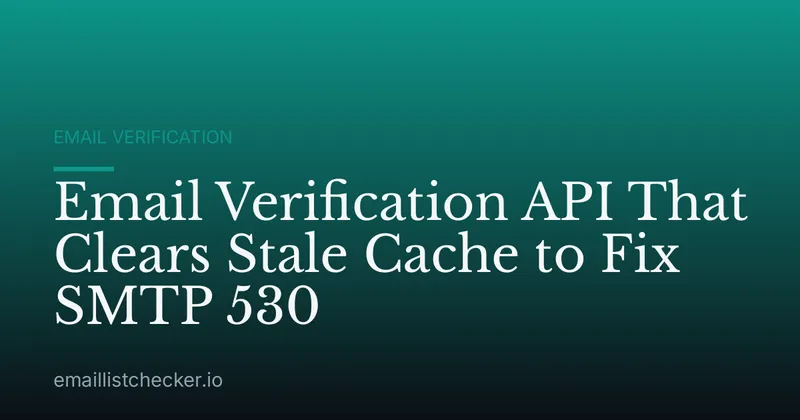 Email Verification API That Clears Stale Cache to Fix SMTP 530