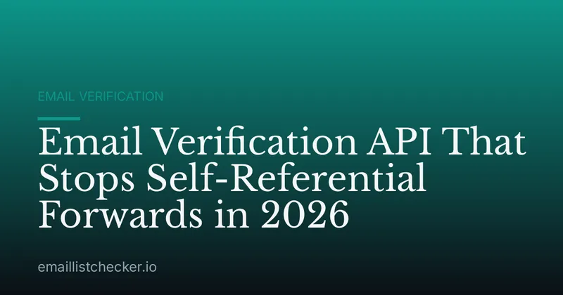 Email Verification API That Stops Self-Referential Forwards in 2026