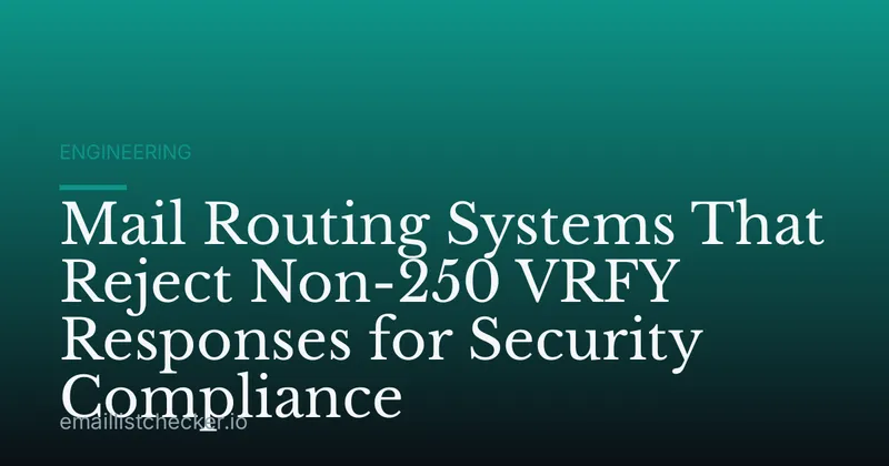 Mail Routing Systems That Reject Non-250 VRFY Responses for Security Compliance