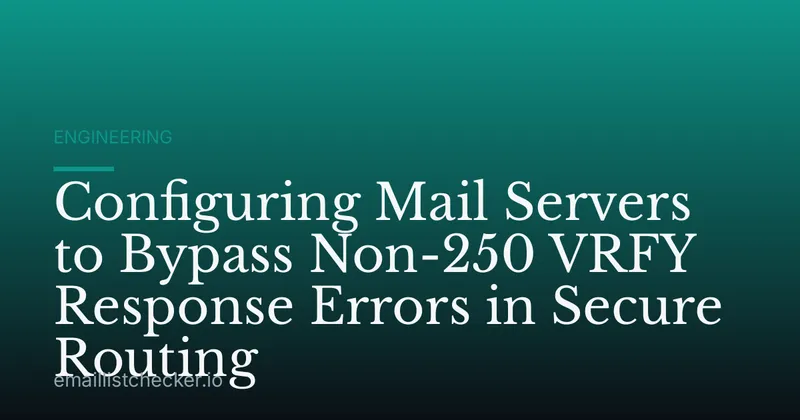 Configuring Mail Servers to Bypass Non-250 VRFY Response Errors in Secure Routing