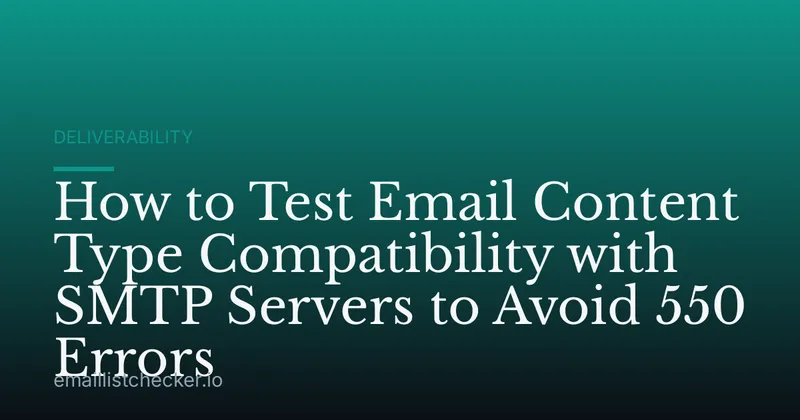How to Test Email Content Type Compatibility with SMTP Servers to Avoid 550 Errors