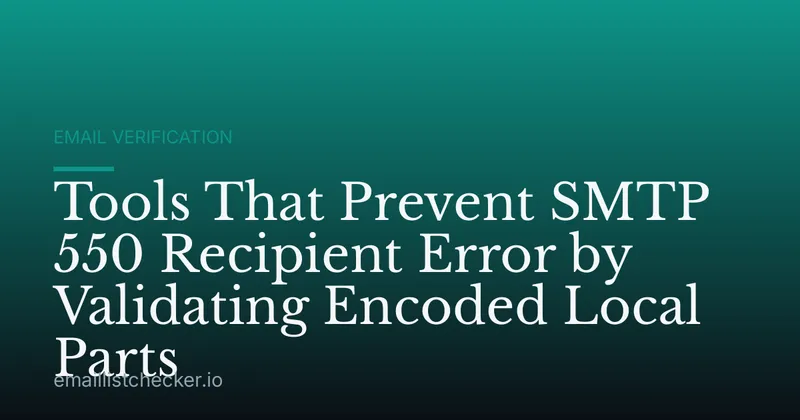 Tools That Prevent SMTP 550 Recipient Error by Validating Encoded Local Parts