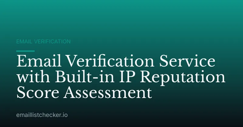 Email Verification Service with Built-in IP Reputation Score Assessment