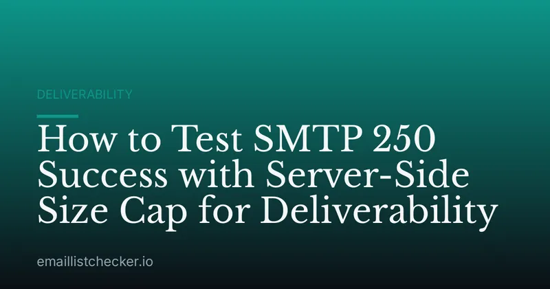 How to Test SMTP 250 Success with Server-Side Size Cap for Deliverability