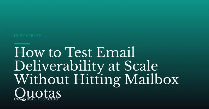 How to Test Email Deliverability at Scale Without Hitting Mailbox Quotas