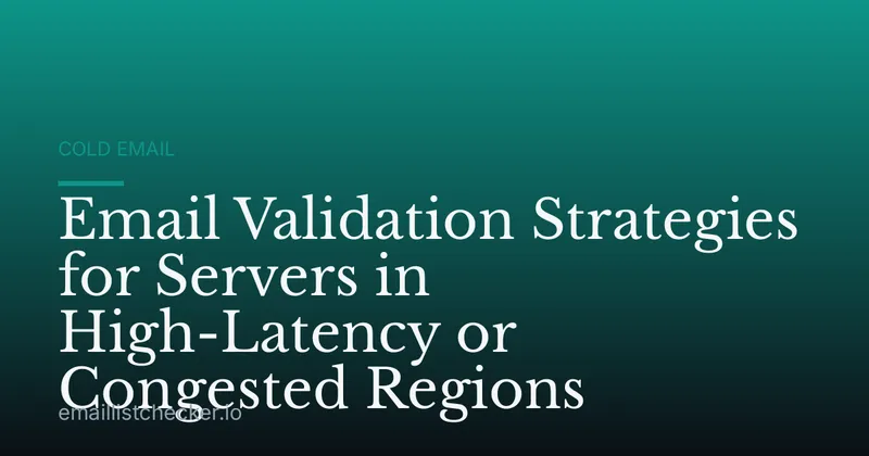 Email Validation Strategies for Servers in High-Latency or Congested Regions