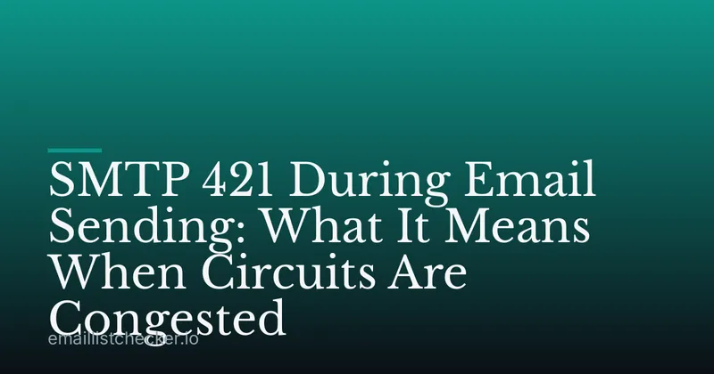 SMTP 421 During Email Sending: What It Means When Circuits Are Congested