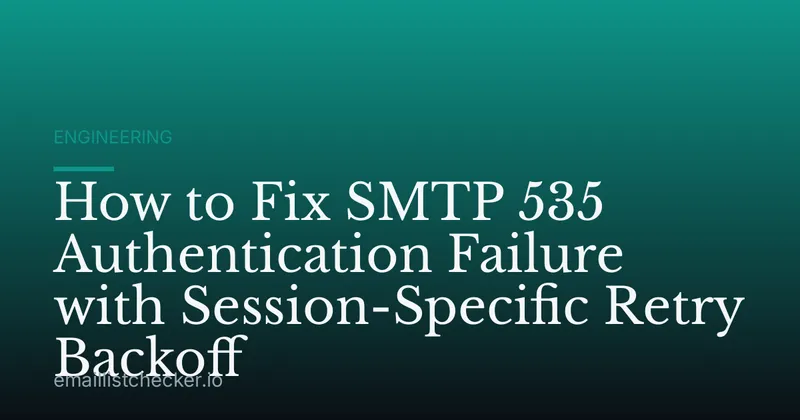 How to Fix SMTP 535 Authentication Failure with Session-Specific Retry Backoff