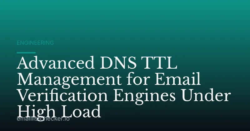 Advanced DNS TTL Management for Email Verification Engines Under High Load