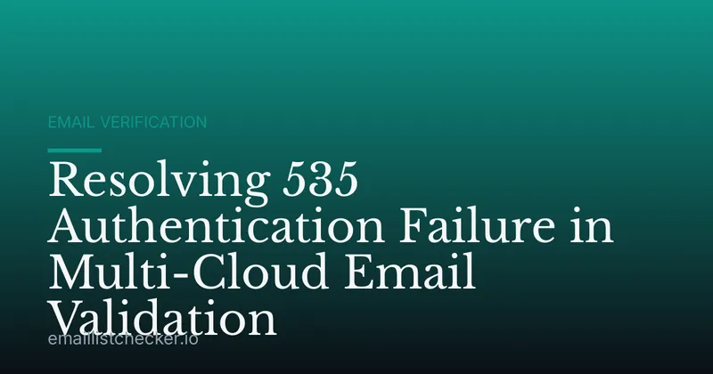 Resolving 535 Authentication Failure in Multi-Cloud Email Validation
