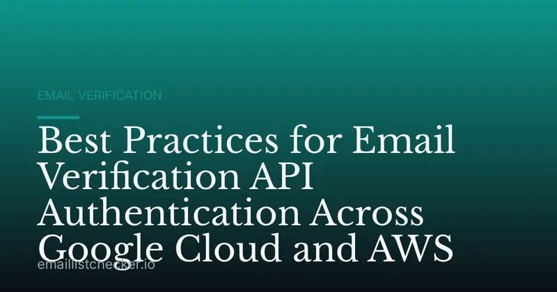Best Practices for Email Verification API Authentication Across Google Cloud and AWS