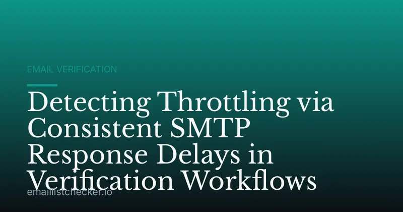 Detecting Throttling via Consistent SMTP Response Delays in Verification Workflows