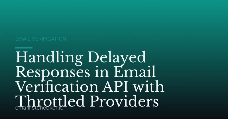 Handling Delayed Responses in Email Verification API with Throttled Providers