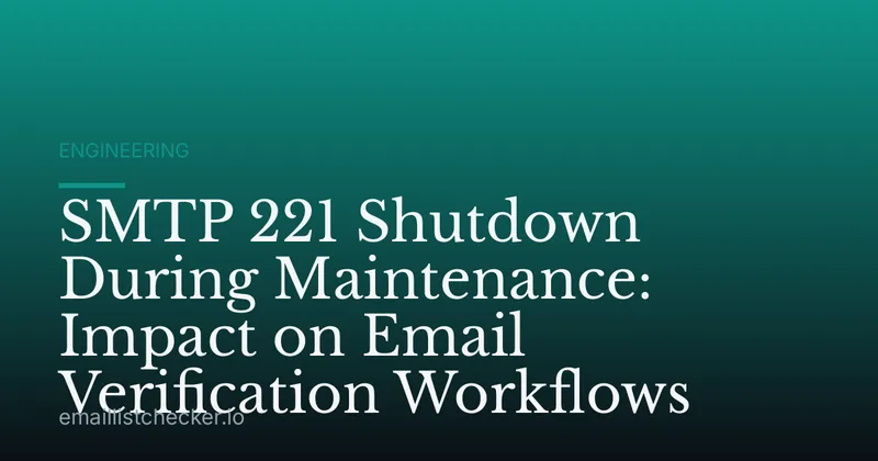 SMTP 221 Shutdown During Maintenance: Impact on Email Verification Workflows