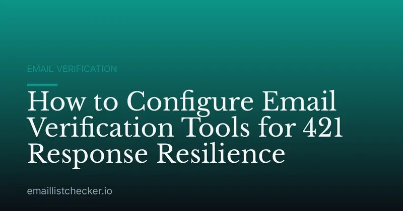 How to Configure Email Verification Tools for 421 Response Resilience