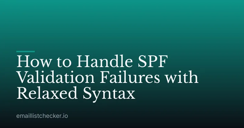 How to Handle SPF Validation Failures with Relaxed Syntax