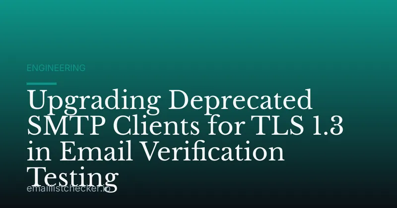 Upgrading Deprecated SMTP Clients for TLS 1.3 in Email Verification Testing