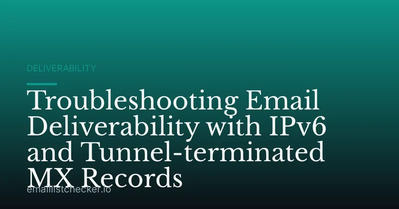 Troubleshooting Email Deliverability with IPv6 and Tunnel-terminated MX Records