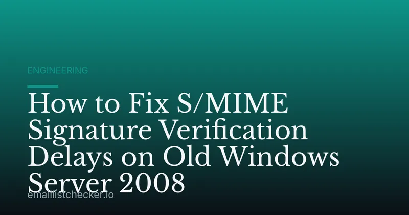 How to Fix S/MIME Signature Verification Delays on Old Windows Server 2008