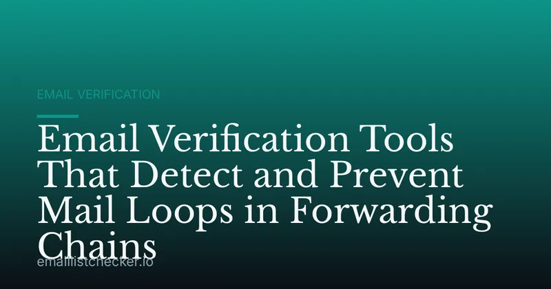 Email Verification Tools That Detect and Prevent Mail Loops in Forwarding Chains