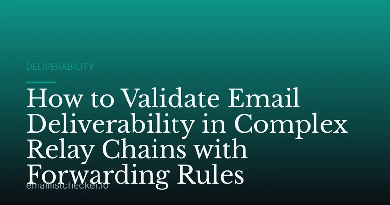 How to Validate Email Deliverability in Complex Relay Chains with Forwarding Rules