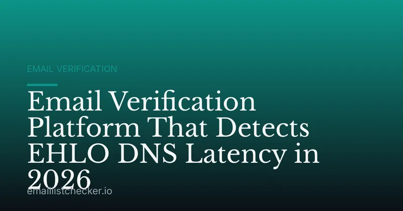 Email Verification Platform That Detects EHLO DNS Latency in 2026