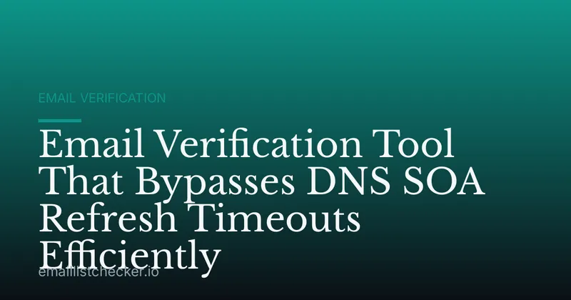 Email Verification Tool That Bypasses DNS SOA Refresh Timeouts Efficiently