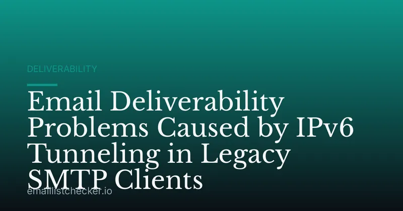 Email Deliverability Problems Caused by IPv6 Tunneling in Legacy SMTP Clients