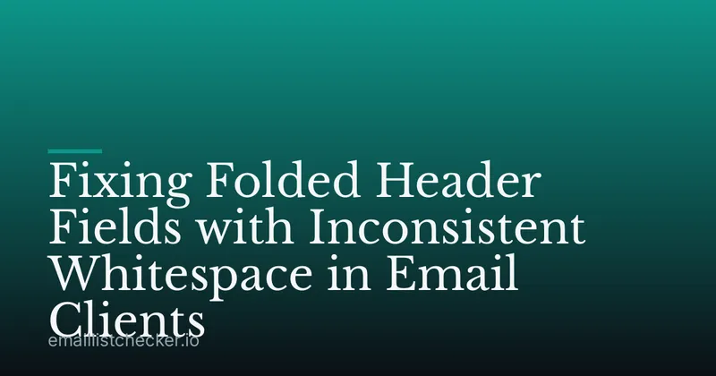 Fixing Folded Header Fields with Inconsistent Whitespace in Email Clients