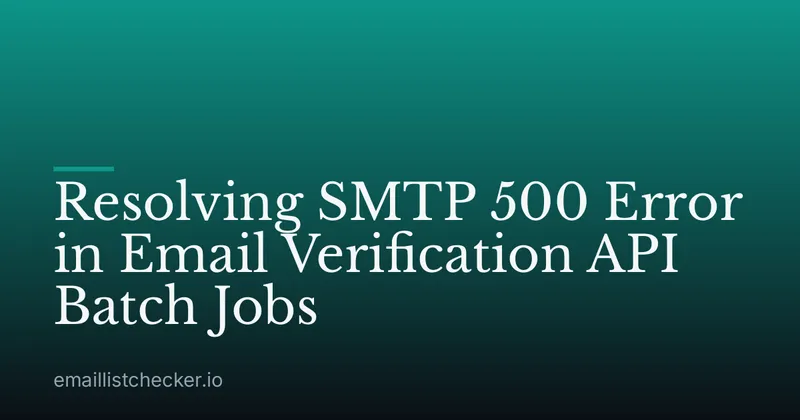 Resolving SMTP 500 Error in Email Verification API Batch Jobs