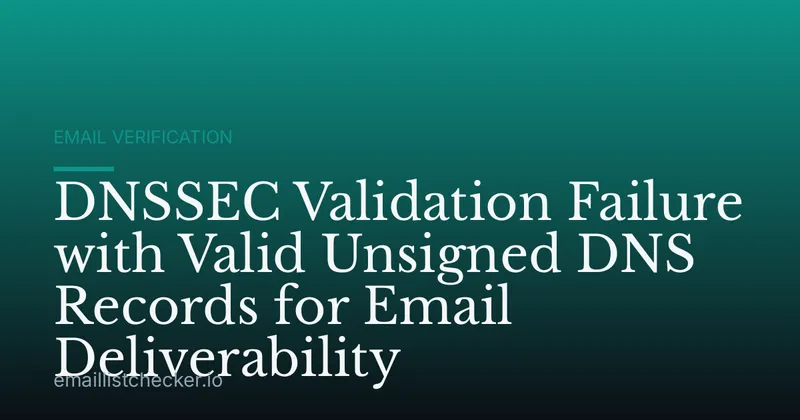 DNSSEC Validation Failure with Valid Unsigned DNS Records for Email Deliverability
