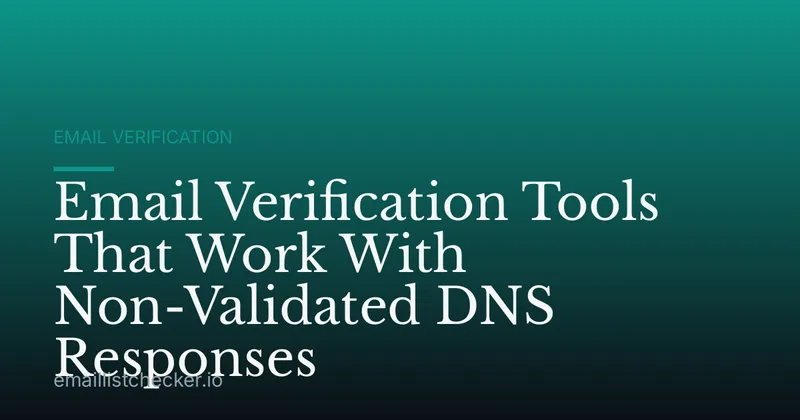 Email Verification Tools That Work With Non-Validated DNS Responses