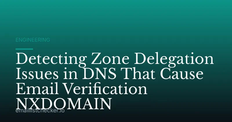 Detecting Zone Delegation Issues in DNS That Cause Email Verification NXDOMAIN
