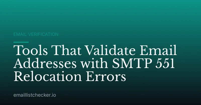 Tools That Validate Email Addresses with SMTP 551 Relocation Errors
