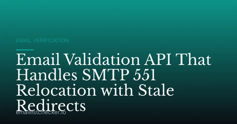 Email Validation API That Handles SMTP 551 Relocation with Stale Redirects