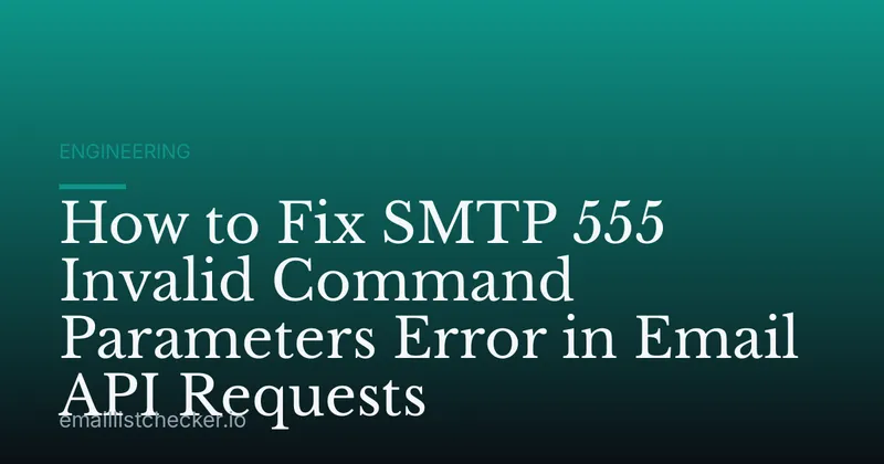 How to Fix SMTP 555 Invalid Command Parameters Error in Email API Requests