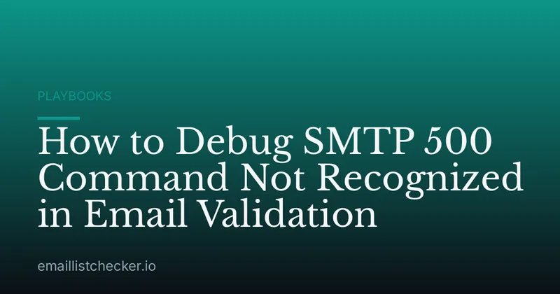 How to Debug SMTP 500 Command Not Recognized in Email Validation