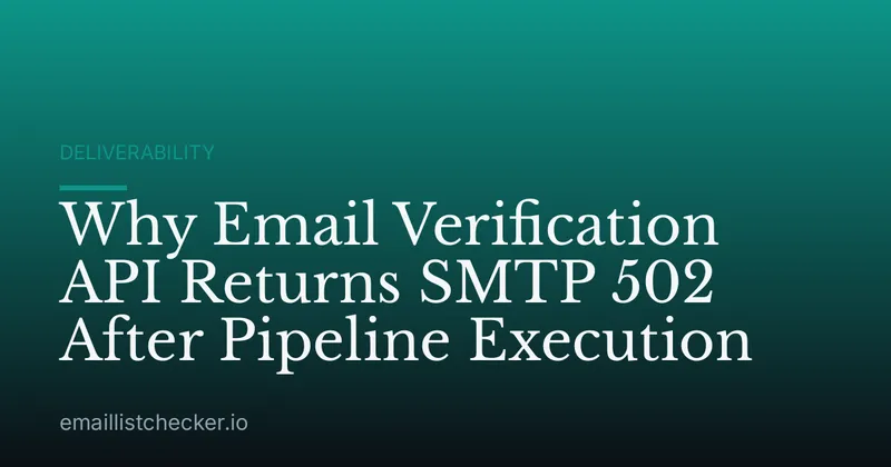 Why Email Verification API Returns SMTP 502 After Pipeline Execution