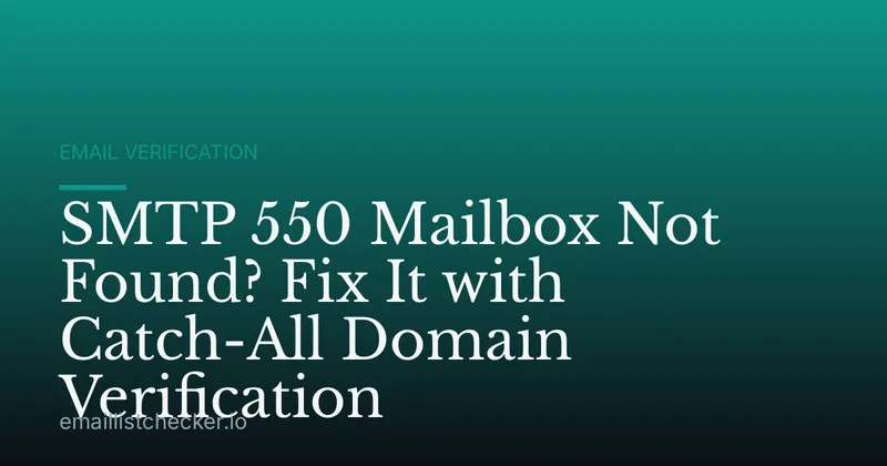 SMTP 550 Mailbox Not Found? Fix It with Catch-All Domain Verification