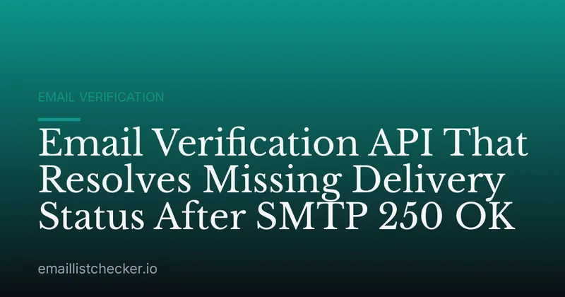 Email Verification API That Resolves Missing Delivery Status After SMTP 250 OK