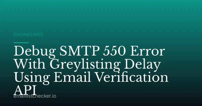 Debug SMTP 550 Error With Greylisting Delay Using Email Verification API