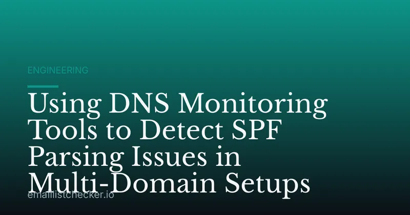 Using DNS Monitoring Tools to Detect SPF Parsing Issues in Multi-Domain Setups