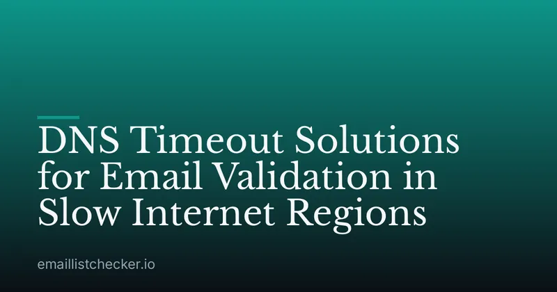 DNS Timeout Solutions for Email Validation in Slow Internet Regions