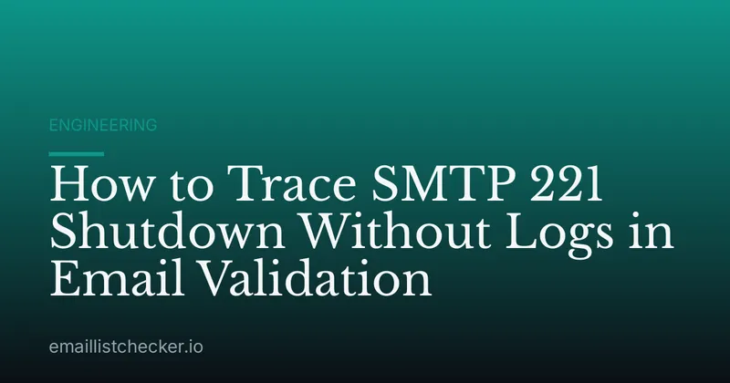 How to Trace SMTP 221 Shutdown Without Logs in Email Validation