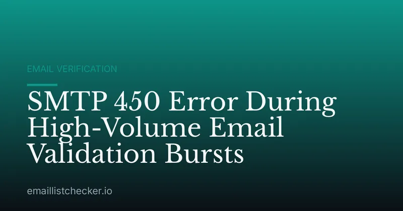 SMTP 450 Error During High-Volume Email Validation Bursts