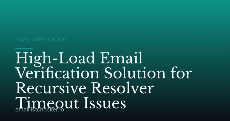 High-Load Email Verification Solution for Recursive Resolver Timeout Issues